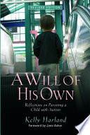 A will of his own : reflections on parenting a child with autism / Kelly Harland.