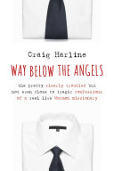 Way below the angels : the pretty clearly troubled but not even close to tragic confessions of a real live Mormon missionary / Craig Harline.