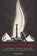 Conversions : two family stories from the Reformation and modern America / Craig Harline.