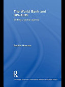 The World Bank and HIV/AIDS setting a global agenda / Sophie Harman.