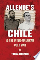 Allende's Chile and the Inter-American Cold War / Tanya Harmer.