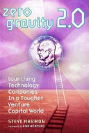 Zero gravity 2.0 : launching technology companies in a tougher venture capital world /