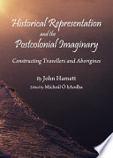 Historical representation and the postcolonial imaginary : constructing travellers and aborigines / by John Harnett.