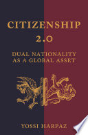 Citizenship 2.0 : dual nationality as a global asset /