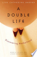 A double life : discovering motherhood /