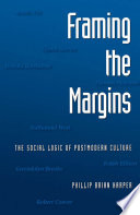 Framing the margins : the social logic of postmodern culture /