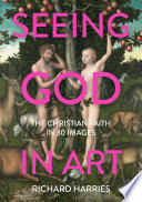 Seeing God in Art : the Christian Faith in 30 Images.