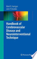 Handbook of cerebrovascular disease and neurointerventional technique / Mark R. Harrigan and John P. Deveikis ; with contributions by Agnieszka Ardelt.