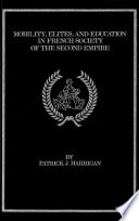 Mobility, elites and education in French society of the Second Empire / by Patrick J. Harrigan ; with a statistical appendix by James B. Whitney.