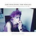 Some wear leather, some wear lace : a worldwide compendium of postpunk and goth in the 1980s /