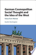 German cosmopolitan social thought and the idea of the West : voices from Weimar /