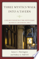Three mystics walk into a tavern : a once and future meeting of Rumi, Meister Eckhart, and Moses de Leon in medieval Venice /