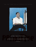 Primitive : the art and life of Horace H. Pippin / poems by Janice N. Harrington.