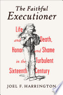The faithful executioner : life and death, honor and shame in the turbulent sixteenth century /