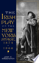 The Irish play on the New York stage, 1874-1966 / John P. Harrington.