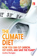 The climate diet : how you can cut carbon, cut costs, and save the planet / Jonathan Harrington.