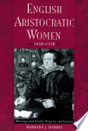English aristocratic women, 1450-1550 : marriage and family, property and careers / Barbara J. Harris.