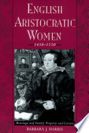 English aristocratic women, 1450-1550 : marriage and family, property and careers /