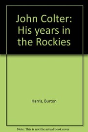 John Colter, his years in the Rockies / by Burton Harris ; introduction to the Bison book edition by David Lavender.