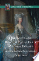 Queenship and revolution in early modern Europe : Henrietta Maria and Marie Antoinette / Carolyn Harris.