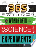 365 weird & wonderful science experiments : an experiment for every day of the year /