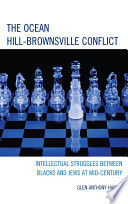 The Ocean-Hill Brownsville conflict : intellectual struggles between Blacks and Jews at mid-century / Glen Anthony Harris.