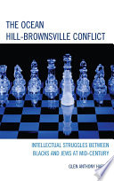 The Ocean-Hill Brownsville conflict intellectual struggles between Blacks and Jews at mid-century / Glen Anthony Harris.