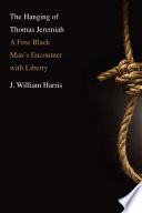 The hanging of Thomas Jeremiah : a free Black man's encounter with liberty / J. William Harris.