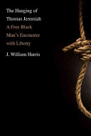 The hanging of Thomas Jeremiah : a free black man's encounter with liberty / J. William Harris.