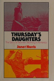 Thursday's daughters : the story of women working in America / by Janet Harris.