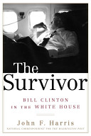 The survivor : Bill Clinton in the White House / John F. Harris.