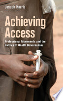 Achieving access : professional movements and the politics of health universalism /