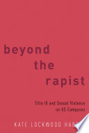 Beyond the rapist : Title IX and sexual violence on US campuses / Kate Lockwood Harris.