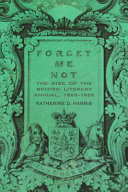 Forget me not : the rise of the British literary annual, 1823-1835 / Katherine D. Harris.