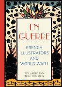 En guerre : French illustrators and World War I / Neil Harris and Teri J. Edelstein.