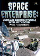 Space enterprise : living and working offworld in the 21st century / Phillip Robert Harris.