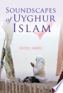 Soundscapes of Uyghur Islam / Rachel Harris.