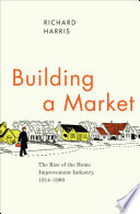 Building a market : the rise of the home improvement industry, 1914-1960 /