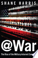 @WAR : the rise of the military-Internet complex / Shane Harris.