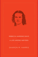 Rebecca Harding Davis : a life among writers / Sharon M. Harris.