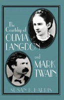 The courtship of Olivia Langdon and Mark Twain / Susan K. Harris.