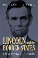 Lincoln and the Border States : preserving the Union / William C. Harris.