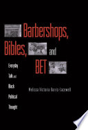 Barbershops, bibles, and BET : everyday talk and Black political thought / Melissa Victoria Harris-Lacewell.