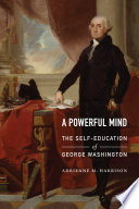 A powerful mind : the self-education of George Washington / Adrienne M. Harrison.