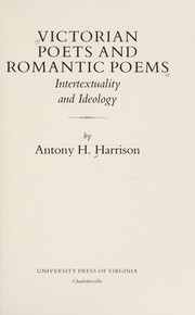 Victorian poets and romantic poems : intertextuality and ideology / by Antony H. Harrison.