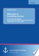 Difficulties of translating humour : from English into Spanish using the subtitled British comedy sketch show "Little Britain" as a case study / Charles Harrison.