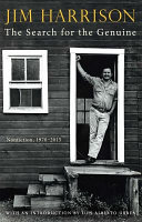 The search for the genuine : nonfiction, 1970-2015 / Jim Harrison.