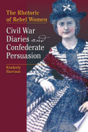 The rhetoric of rebel women : Civil War diaries and Confederate persuasion /