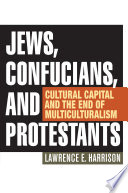 Jews, Confucians, and Protestants cultural capital and the end of multiculturalism /
