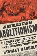 American Abolitionism : Its Direct Political Impact from Colonial Times to Reconstruction / Stanley Harrold.